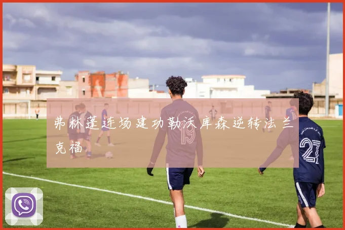 弗林蓬连场建功勒沃库森逆转法兰克福
