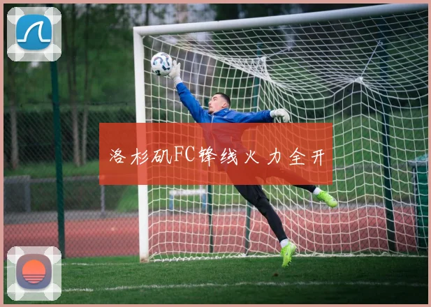 洛杉矶FC锋线火力全开