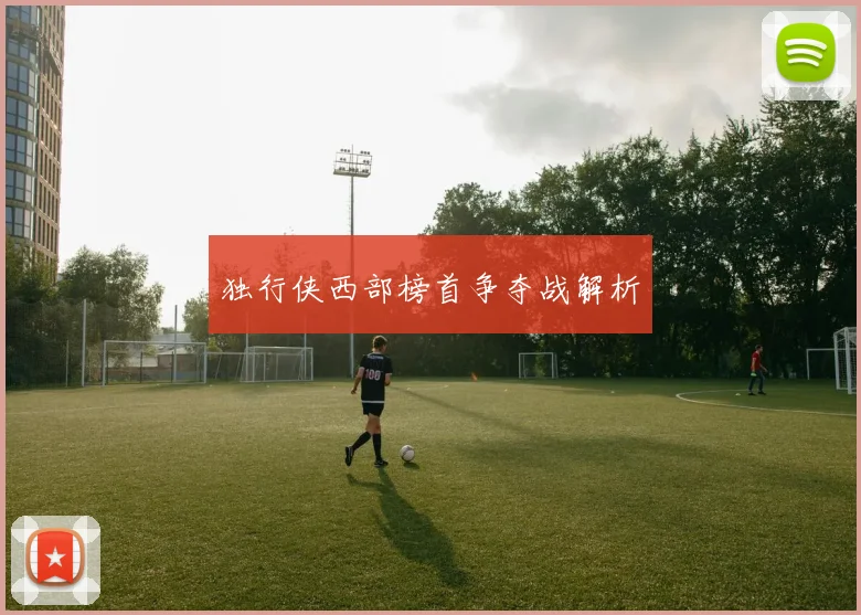 独行侠西部榜首争夺战解析