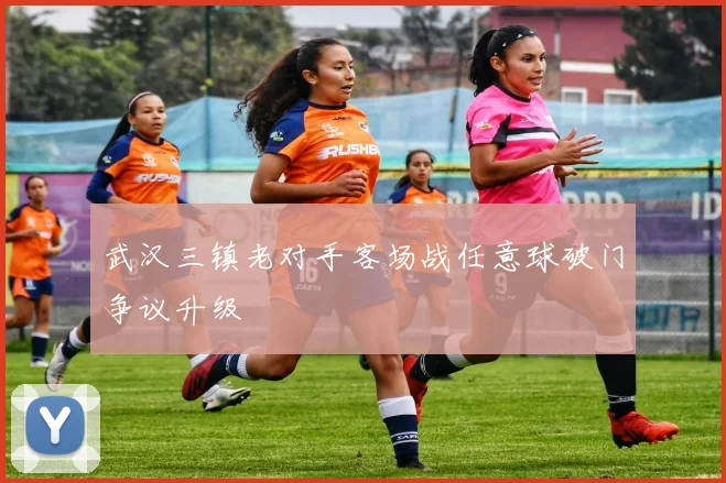 武汉三镇老对手客场战任意球破门争议升级