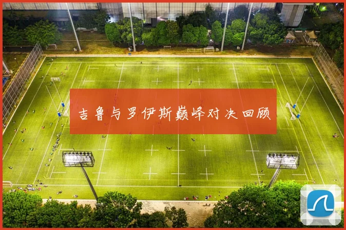 吉鲁与罗伊斯巅峰对决回顾