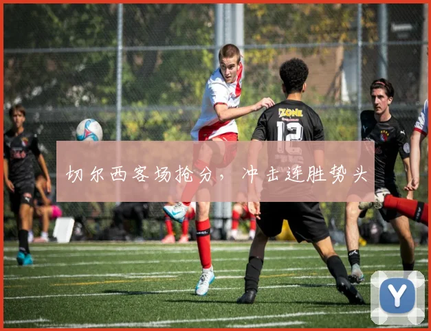 切尔西客场抢分，冲击连胜势头