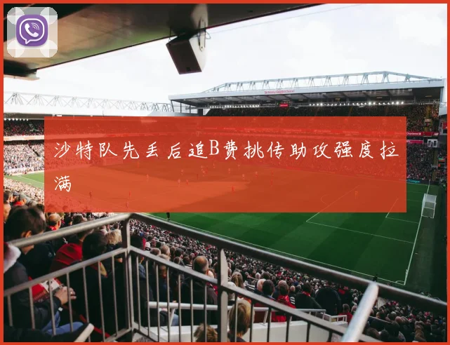 沙特队先丢后追B费挑传助攻强度拉满