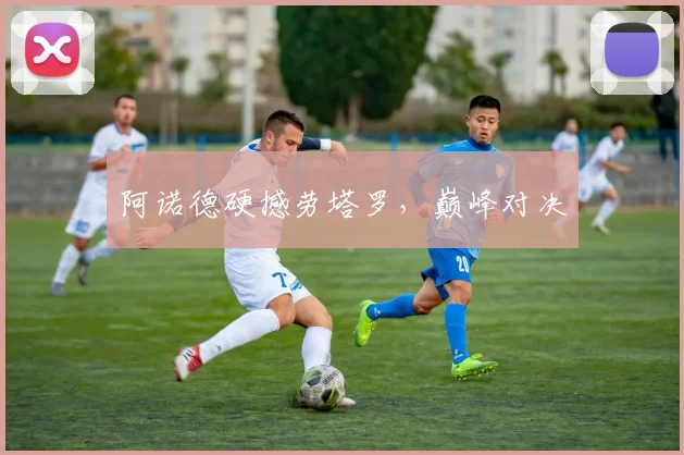 阿诺德硬撼劳塔罗，巅峰对决