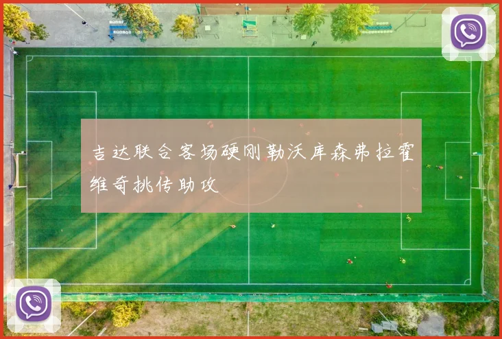 吉达联合客场硬刚勒沃库森弗拉霍维奇挑传助攻