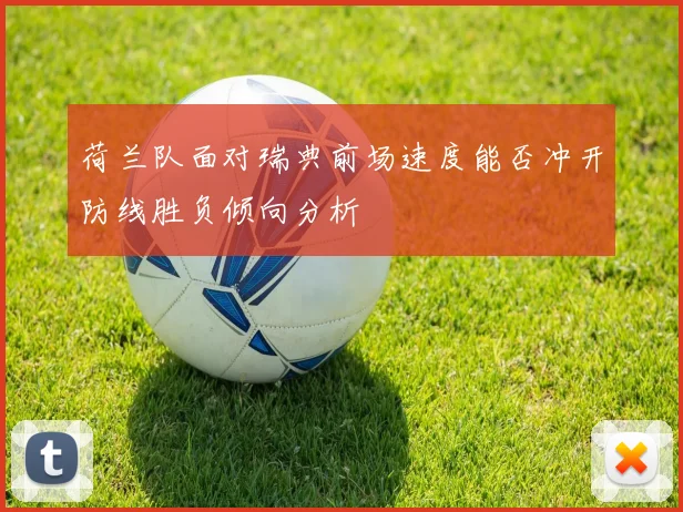 荷兰队面对瑞典前场速度能否冲开防线胜负倾向分析