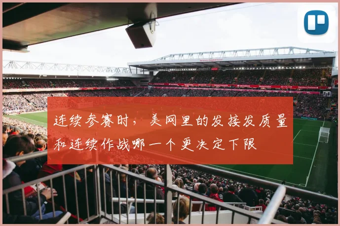 连续参赛时，美网里的发接发质量和连续作战哪一个更决定下限
