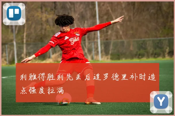利雅得胜利先丢后追罗德里补时造点强度拉满