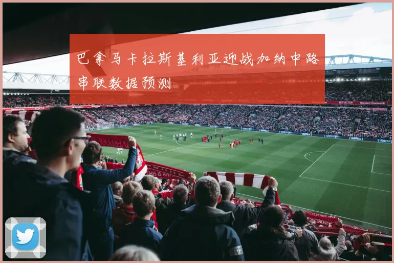 巴拿马卡拉斯基利亚迎战加纳中路串联数据预测