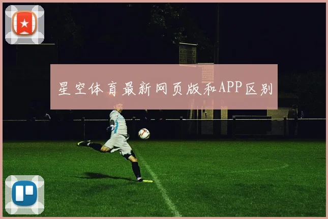 星空体育最新网页版和APP区别